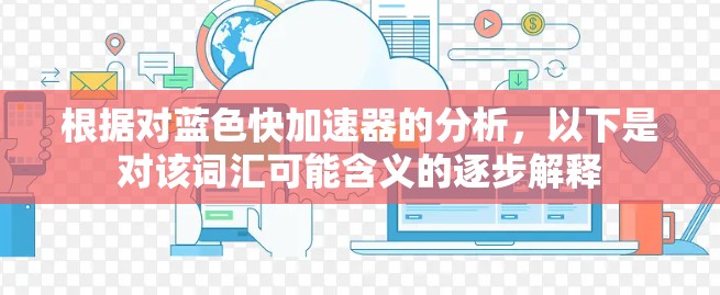 根据对蓝色快加速器的分析,以下是对该词汇可能含义的逐步解释