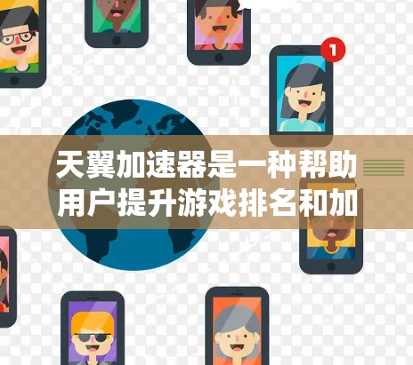 天翼加速器是一种帮助用户提升游戏排名和加速游戏进度的系统，适合在线游戏和竞技类平台。以下是关于如何使用和使用天翼加速器的详细指南