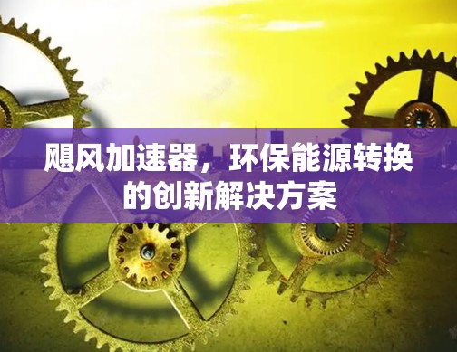 飓风加速器,环保能源转换的创新解决方案