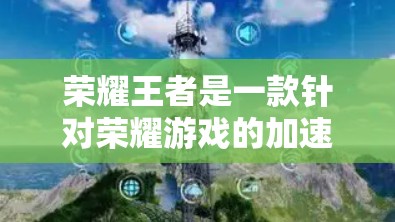 荣耀王者是一款针对荣耀游戏的加速器,旨在提升游戏性能和体验。以下是关于荣耀王者的详细介绍