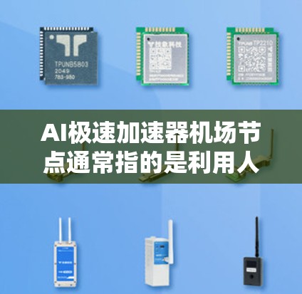 AI极速加速器机场节点通常指的是利用人工智能技术优化机场设施,提升机场运行效率的加速器。这些节点可能包括智能扶梯、自动扶梯、机场点位管理等。以下是一些可能的解释和应用场景 AI极速加速器机场节点通常指的是利用人工智能技术优化机场设施,提升机场运行效率的加速器。这些节点可能包括智能扶梯、自动扶梯、机场点位管理等。以下是一些可能的解释和应用场景