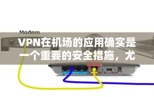 VPN在机场的应用确实是一个重要的安全措施,尤其是在紧急情况下,机场需要确保所有人员的信息安全。以下是关于VPN机场节点的一些信息