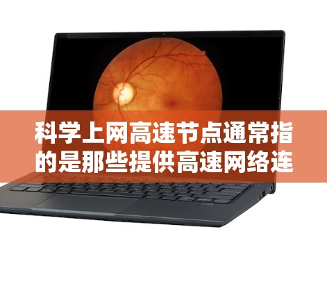 科学上网高速节点通常指的是那些提供高速网络连接的科学研究机构、实验室或公司。这些节点通常用于进行大型科学实验、数据处理、远程协作等任务,需要高效的网络连接来确保数据传输和处理速度 科学上网高速节点通常指的是那些提供高速网络连接的科学研究机构、实验室或公司。这些节点通常用于进行大型科学实验、数据处理、远程协作等任务,需要高效的网络连接来确保数据传输和处理速度