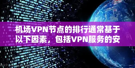 机场VPN节点的排行通常基于以下因素,包括VPN服务的安全性、覆盖范围、使用便利性以及是否适合在机场使用。以下是一些常见的机场VPN节点和推荐