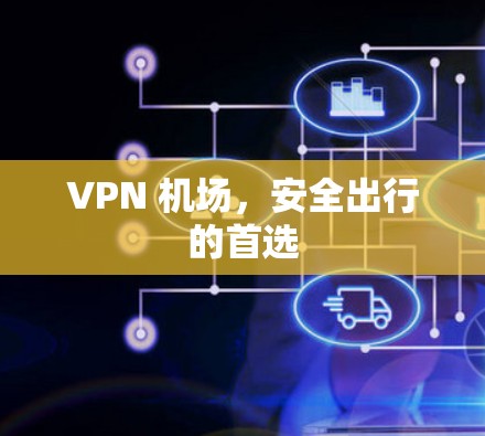 VPN 机场,安全出行的首选
