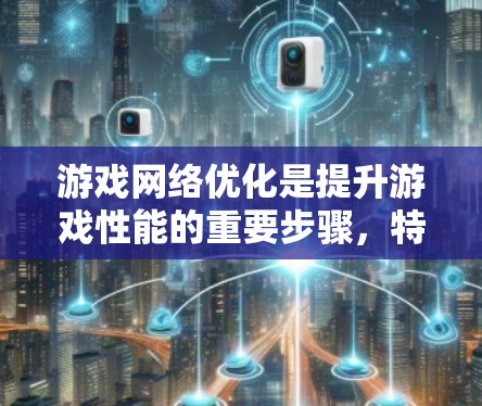 游戏网络优化是提升游戏性能的重要步骤,特别是在网络连接良好的情况下。以下是一些关键点和建议,帮助你更好地优化游戏网络 游戏网络优化是提升游戏性能的重要步骤,特别是在网络连接良好的情况下。以下是一些关键点和建议,帮助你更好地优化游戏网络