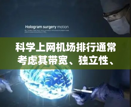 科学上网机场排行通常考虑其带宽、独立性、服务器数量、wavelength band、设备覆盖、付费比例、距离、用户数量、成本和设施等多方面因素。以下是一些常见的排名和评分标准,供参考