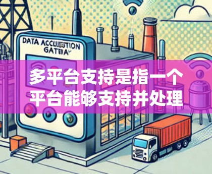 多平台支持是指一个平台能够支持并处理多个应用程序、服务或平台之间的数据和互动。多平台支持是现代信息技术的重要特性,它不仅提升了用户体验,还增强了系统的灵活性和扩展性