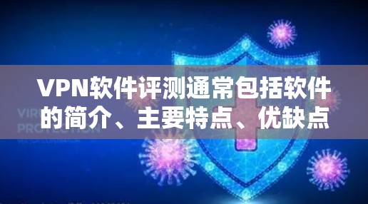 VPN软件评测通常包括软件的简介、主要特点、优缺点以及用户评价。以下是一些常见VPN软件的评测