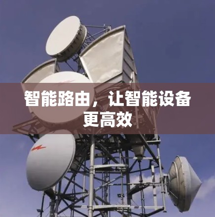 智能路由,让智能设备更高效 智能路由,让智能设备更高效