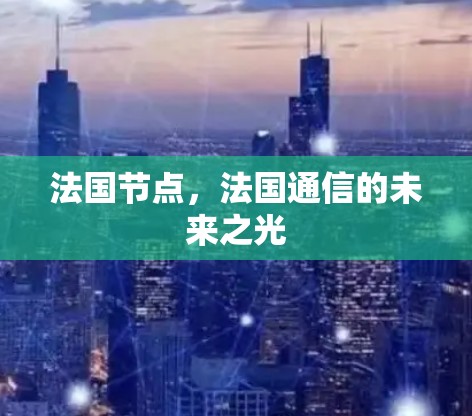 法国节点,法国通信的未来之光