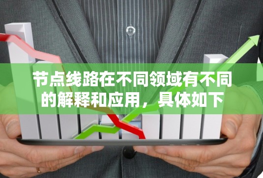 节点线路在不同领域有不同的解释和应用,具体如下