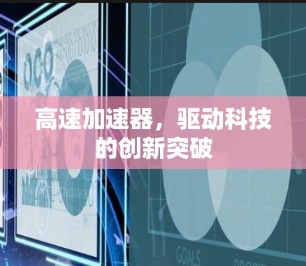 <strong>高速加速器</strong>，驱动科技的创新突破