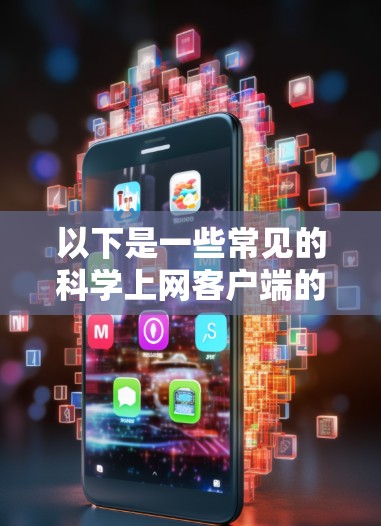以下是一些常见的科学上网客户端的类型