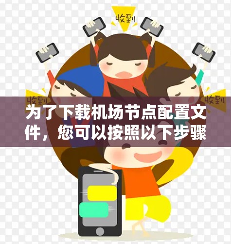 为了下载机场节点配置文件,您可以按照以下步骤操作