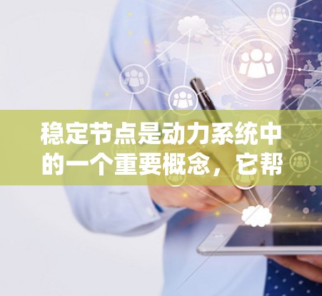 稳定节点是动力系统中的一个重要概念,它帮助我们理解系统在接近平衡状态时的行为。以下是关于稳定节点的详细解释