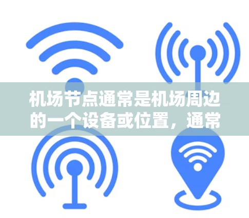 机场节点通常是机场周边的一个设备或位置,通常与机场的网络连接有关。如果您指的是在机场节点使用iPhone,可能是指在机场使用手机设备,如iPhone