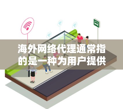 海外网络代理通常指的是一种为用户提供访问国外网站或服务的网络服务或代理。这种代理可能涉及网站翻译、监控、域名管理、IP地址设置等,帮助用户方便地访问海外的网站或资源。以下是一些可能的解释