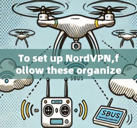 To set up NordVPN,follow these organized steps: