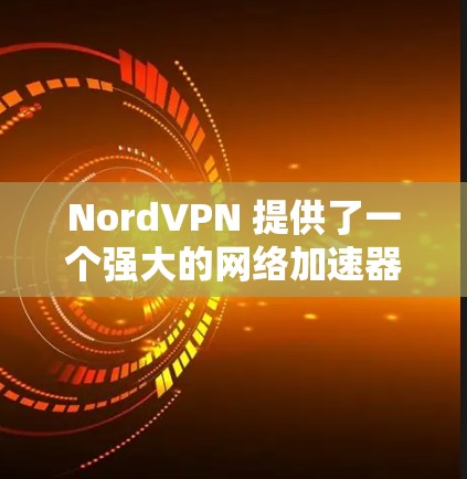 NordVPN 提供了一个强大的网络加速器功能,帮助用户轻松访问远程服务器。以下是一些推荐的NordVPN加速器工具 NordVPN 提供了一个强大的网络加速器功能,帮助用户轻松访问远程服务器。以下是一些推荐的NordVPN加速器工具