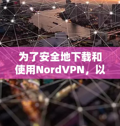 为了安全地下载和使用NordVPN,以下是一步步的建议