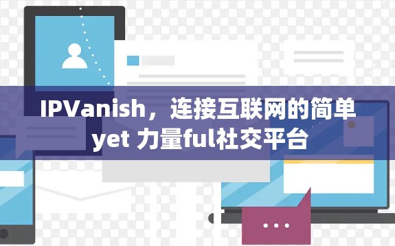 IPVanish,连接互联网的简单 yet 力量ful社交平台