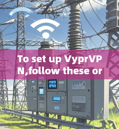 To set up VyprVPN,follow these organized steps: