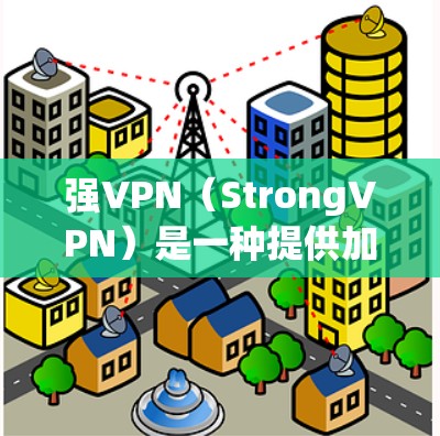 强VPN(StrongVPN)是一种提供加密和多用户功能的VPN软件,旨在保护用户的信息安全并提供多样化的网络连接体验。以下是一些关于强VPN的详细介绍