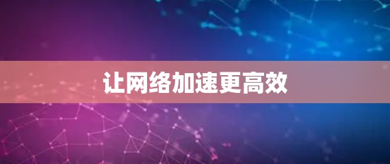 让网络加速更高效