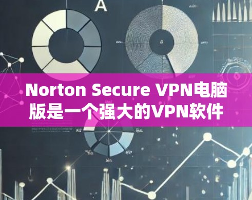 Norton Secure VPN电脑版是一个强大的VPN软件,适合个人用户、企业用户以及需要安全VPN服务的用户。以下是使用Norton Secure VPN电脑版的步骤指南