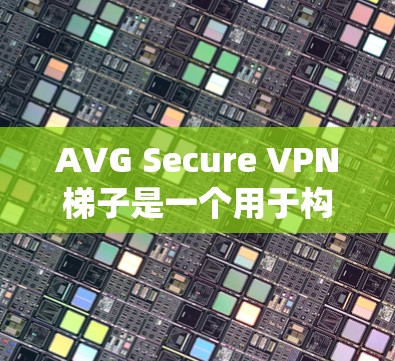 AVG Secure VPN梯子是一个用于构建多层级VPN网络的系统,旨在提供高度的安全性和加密功能。以下是关于 AVG Secure VPN梯子的详细说明 AVG Secure VPN梯子是一个用于构建多层级VPN网络的系统,旨在提供高度的安全性和加密功能。以下是关于 AVG Secure VPN梯子的详细说明