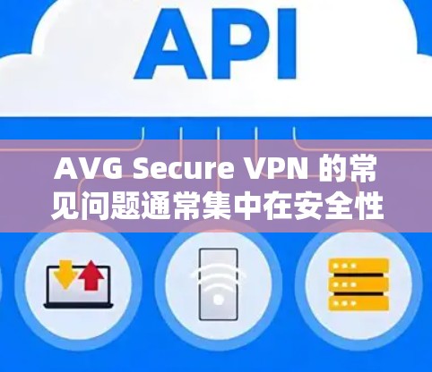 AVG Secure VPN 的常见问题通常集中在安全性和功能上，以下是一些常见的问题及其解决方案