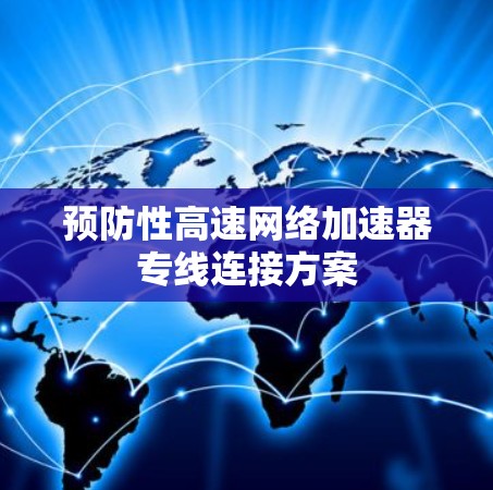 预防性高速网络加速器专线连接方案