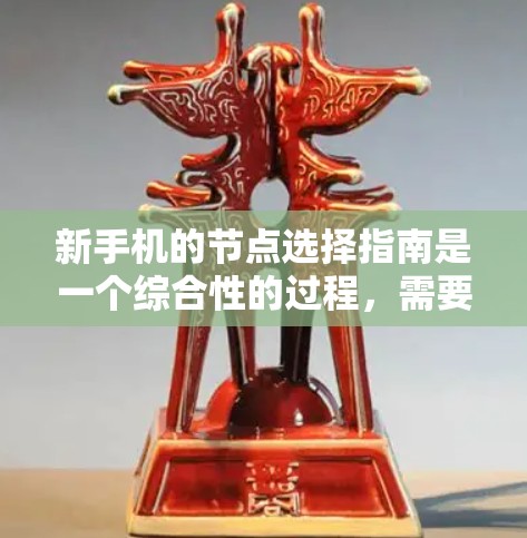 新手机的节点选择指南是一个综合性的过程，需要考虑多个因素以确保最佳体验。以下是一个结构化的指南，帮助你做出明智的选择