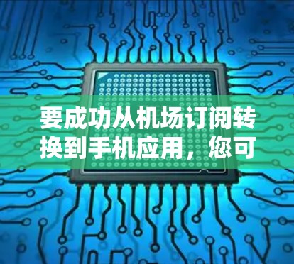 要成功从机场订阅转换到手机应用，您可以按照以下步骤进行