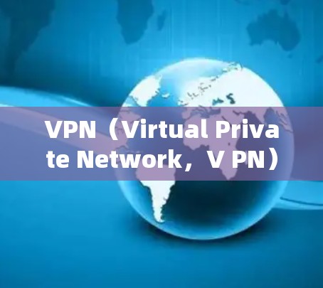 VPN（Virtual Private Network，V PN）作为网络安全中的重要工具，通过加密技术保护个人隐私和网络安全。以下是VPN在网络安全中的主要特点、挑战以及应对策略