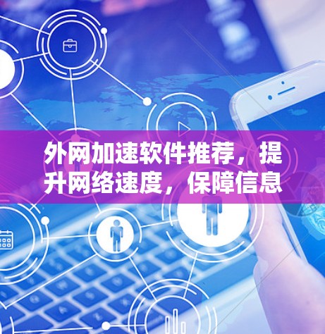 外网加速软件推荐，提升网络速度，保障信息安全
