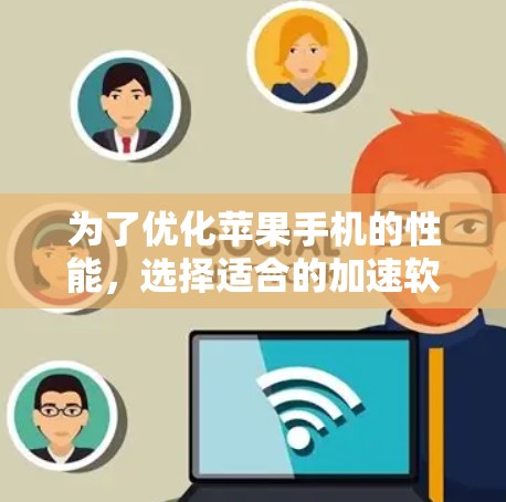 为了优化苹果手机的性能，选择适合的加速软件是一个有效的方法。以下是详细的步骤指南