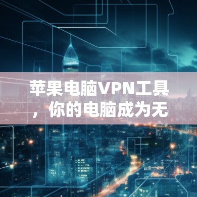 苹果电脑VPN工具,你的电脑成为无痕VPN 苹果电脑VPN工具,你的电脑成为无痕VPN