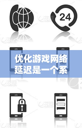 优化游戏网络延迟是一个系统性的过程，需要综合考虑多种因素和工具。以下是一个结构化的指南，帮助你在优化网络延迟方面取得进展