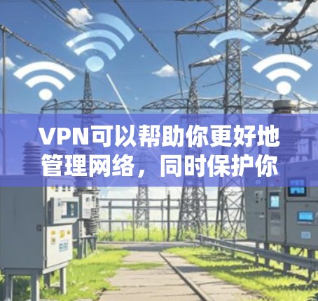 VPN可以帮助你更好地管理网络,同时保护你的设备免受网络攻击。以下是一些支持安卓和苹果电脑的VPN软件推荐