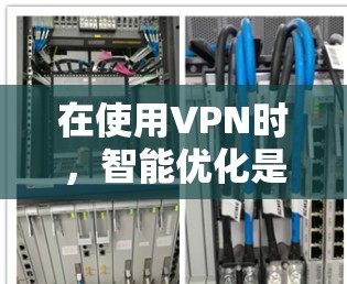 在使用VPN时,智能优化是提高网络安全性和稳定性的关键。以下是逐步优化VPN智能设置的方法