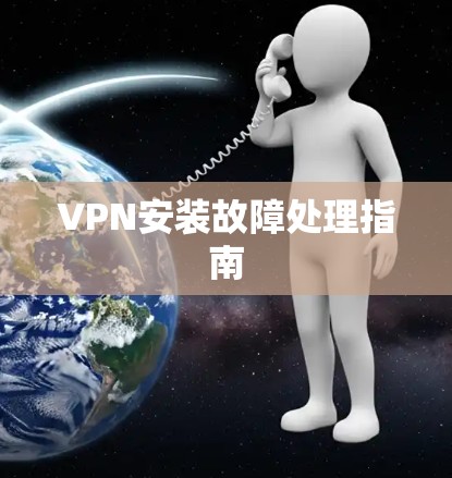 VPN安装故障处理指南