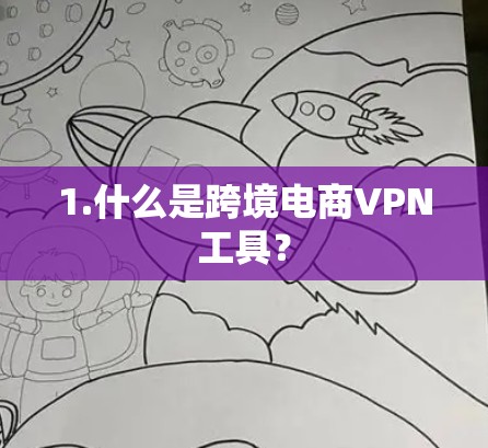 1.什么是跨境电商VPN工具?