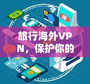 旅行海外VPN,保护你的隐私,满足你的需求