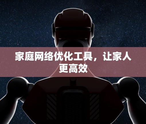 家庭网络优化工具,让家人更高效