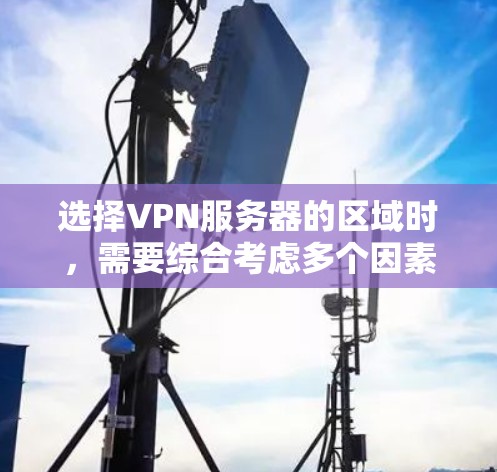 选择VPN服务器的区域时,需要综合考虑多个因素,以找到一个平衡点。以下是详细的分析和建议