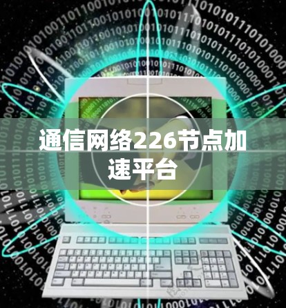 通信网络226节点加速平台 通信网络226节点加速平台
