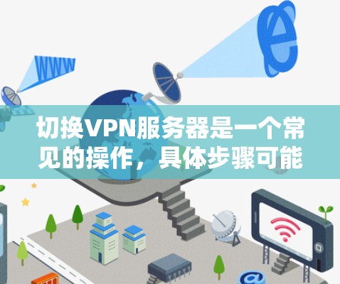 切换VPN服务器是一个常见的操作，具体步骤可能因VPN服务而异。以下是一些通用的VPN服务器切换教程，适用于大多数VPN服务