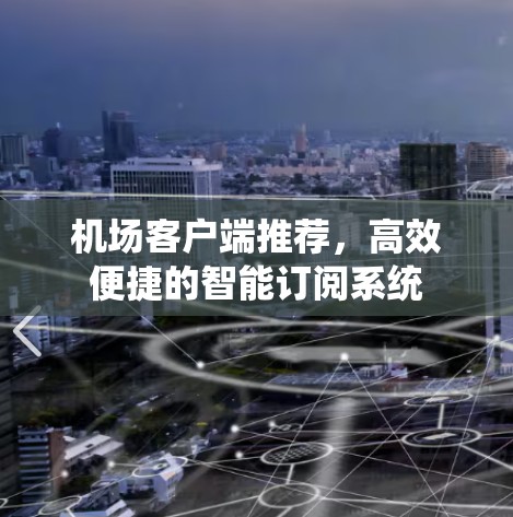 机场客户端推荐,高效便捷的智能订阅系统 机场客户端推荐,高效便捷的智能订阅系统